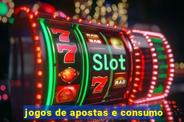 jogos de apostas e consumo